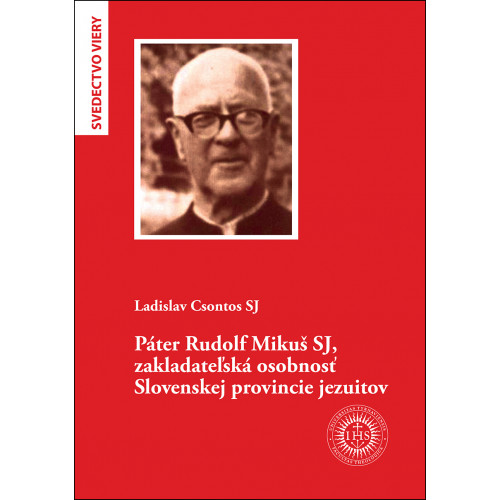 Páter Rudolf Mikuš SJ, zakladateľská osobnosť Slovenskej provincie jezuitov